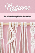 Macrame: How to Create Stunning & Modern Macrame Decor: Step-by-Step Tutorials