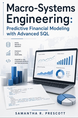Macro-Systems Engineering: Predictive Financial Modeling with Advanced SQL - Schwartz, Alice (Editor), and Prescott, Samantha R