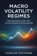 Macro Volatility Regimes: Modeling Inflation Cycles, Term Structure Dynamics, and Cross-Asset Risk