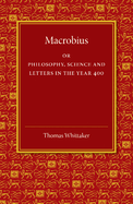 Macrobius: Or Philosophy, Science and Letters in the Year 400