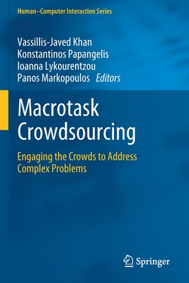Macrotask Crowdsourcing: Engaging the Crowds to Address Complex Problems - Khan, Vassillis-Javed (Editor), and Papangelis, Konstantinos (Editor), and Lykourentzou, Ioanna (Editor)