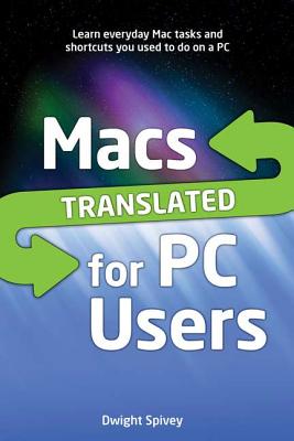 Macs Translated for PC Users - Spivey, Dwight, Mr.