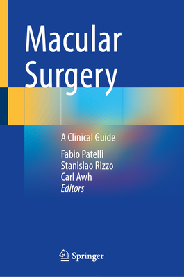 Macular Surgery: A Clinical Guide - Patelli, Fabio (Editor), and Rizzo, Stanislao (Editor), and Awh, Carl (Editor)