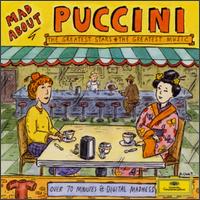 Mad About Puccini - Angelina Reaux (vocals); Anthony Laciura (vocals); Barbara Daniels (vocals); Gimi Beni (vocals); James Busterud (vocals); Jerry Hadley (vocals); Jos� Carreras (tenor); Juan Pons (vocals); Katia Ricciarelli (vocals); Mirella Freni (vocals)