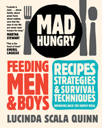 Mad Hungry: Feeding Men and Boys: Recipes, Strategies, and Survival Techniques