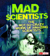 Mad Scientists: The Not-So-Crazy Work of Amazing Scientists