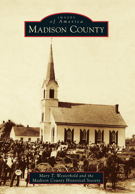 Madison County - Madison County Historical Society, and Westerhold, Mary T