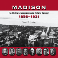Madison: The Illustrated History, Volume 1, 1856-1931 Volume 1