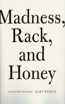 Madness, Rack, and Honey: Collected Lectures - Ruefle, Mary