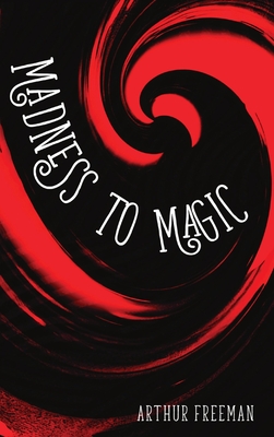 Madness to Magic - Freeman, Arthur, and Hernandez, Diana (Editor), and Hsiang Weiss, Li-Lan (Foreword by)