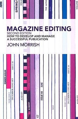 Magazine Editing: How to Develop and Manage a Successful Publication - Morrish, John