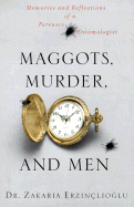 Maggots, Murder, and Men: Memories and Reflections of a Forensic Entomologist