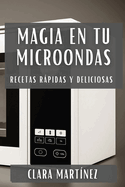 Magia en tu Microondas: Recetas R�pidas y Deliciosas