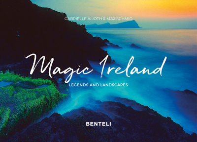 Magic Ireland: Legends and Landscapes - Alioth, Gabrielle (Text by), and Schmid, Max (Photographer)