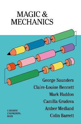 Magic & Mechanics - Saunders, George, and Bennett, Claire-Louise, and Grudova, Camilla
