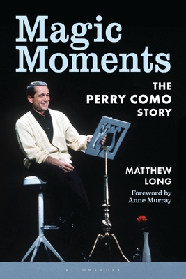 Magic Moments: The Perry Como Story - Long, Matthew, (Te, and Murray, Anne (Foreword by)