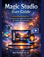 Magic Studio User Guide: Unlocking Creativity: Your Step-by-Step Guide to AI-Powered Design for Graphics and Presentations