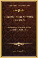 Magical Message According to Ioannes: Commonly Called the Gospel According to St. John