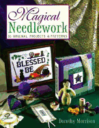 Magical Needlework: 35 Original Projects & Patterns