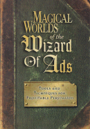 Magical Worlds of the Wizard of Ads: Tools and Techniques for Profitable Persuasion