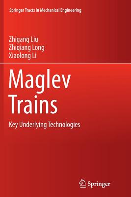 Maglev Trains: Key Underlying Technologies - Liu, Zhigang, and Long, Zhiqiang, and Li, Xiaolong