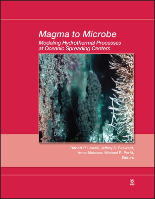 Magma to Microbe: Modeling Hydrothermal Processes at Oceanic Spreading Centers - Lowell, Robert P (Editor), and Seewald, Jeffrey S (Editor), and Metaxas, Anna (Editor)