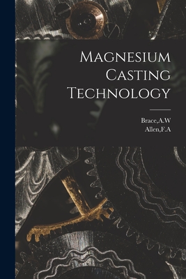 Magnesium Casting Technology - Brace, A W (Creator), and Allen, F a (Creator)