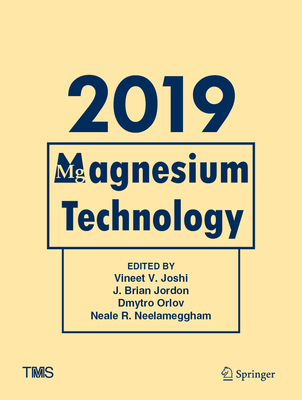 Magnesium Technology 2019 - Joshi, Vineet V (Editor), and Jordon, J Brian (Editor), and Orlov, Dmytro (Editor)