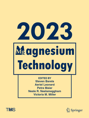 Magnesium Technology 2023 - Barela, Steven (Editor), and Leonard, Aeriel (Editor), and Maier, Petra (Editor)