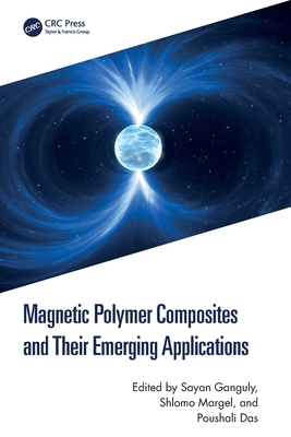 Magnetic Polymer Composites and Their Emerging Applications - Ganguly, Sayan (Editor), and Margel, Shlomo (Editor), and Das, Poushali (Editor)