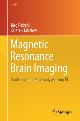Magnetic Resonance Brain Imaging: Modeling and Data Analysis Using R - Polzehl, J�rg, and Tabelow, Karsten