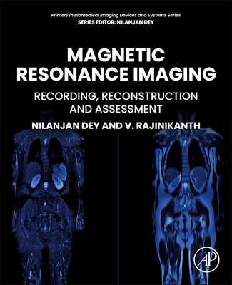 Magnetic Resonance Imaging: Recording, Reconstruction and Assessment - Rajinikanth, V, and Dey, Nilanjan