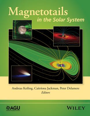 Magnetotails in the Solar System - Keiling, Andreas (Editor), and Jackman, Caitr�ona (Editor), and Delamere, Peter (Editor)