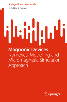 Magnonic Devices: Numerical Modelling and Micromagnetic Simulation Approach - Nikhil Kumar, C. S.