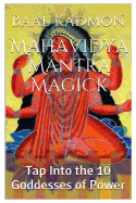 Mahavidya Mantra Magick: Tap Into the 10 Goddesses of Power