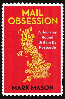 Mail Obsession: A Journey Round Britain by Postcode - Mason, Mark