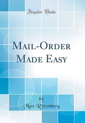 Mail-Order Made Easy (Classic Reprint) - Rittenberg, Max