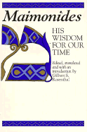 Maimonides, His Wisdom for Our Time: Selected from His Twelfth-Century Classics