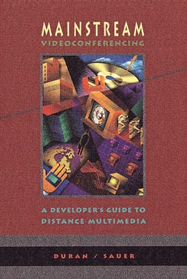 Mainstream Videoconferencing: A Developer's Guide to Distance Multimedia - Duran, Joe John, First, and Sauer, Charlie