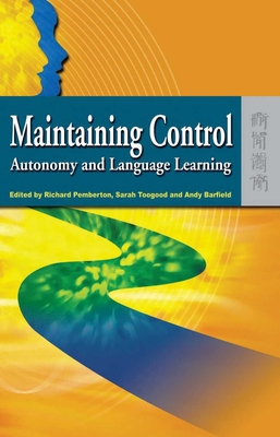 Maintaining Control: Autonomy and Language Learning - Pemberton, Richard (Editor), and Toogood, Sarah (Editor), and Barfield, Andy (Editor)