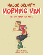 Major Grumpy Morning Man: Getting Ready for Work