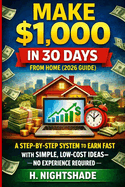 Make $1,000 in 30 Days from Home (2026 Guide): A Step by Step to Earn Fast with Simple Low Coast Idea No Experience Required