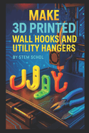 Make 3D Printed Wall Hooks and Utility Hangers: Design Stylish and Functional Home & Office Storage Solutions