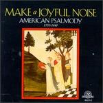 Make A Joyful  Noise: American Psalmody