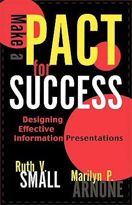Make a Pact for Success: Designing Effective Information Presentations - Small, Ruth V, and Arnone, Marilyn P