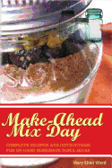 Make-Ahead Mix Day: Complete Recipes and Instructions for On-Hand Homemade Quick Mixes