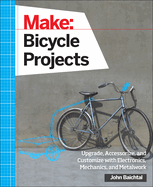 Make: Bicycle Projects: Upgrade, Accessorize, and Customize with Electronics, Mechanics, and Metalwork