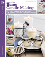 Make & Give Home Candle Making: 12 Easy Ideas for Making and Gifting Artisan-Inspired Candles