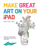 Make Great Art on Your iPad: Draw, Paint & Share