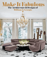 Make It Fabulous: The Architecture And Designs Of William T. Georgis